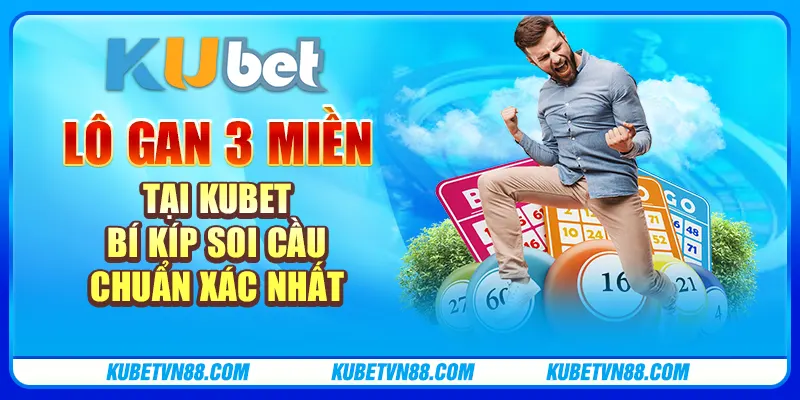 Lô gan 3 miền tại Kubet - Bí kíp soi cầu chuẩn xác nhất