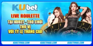 Live Roulette tại Kubet - Trò chơi thú vị với tỷ lệ thắng cao