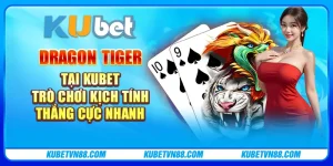 Dragon Tiger tại Kubet - Trò chơi kịch tính, thắng cực nhanh