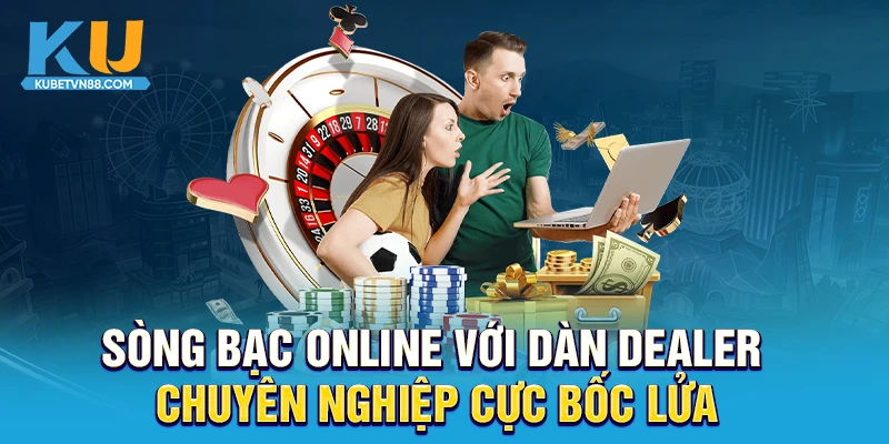 Sòng bạc online với dàn dealer chuyên nghiệp cực bốc lửa
