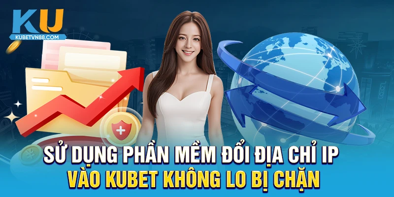 Sử dụng phần mềm đổi địa chỉ IP vào KUBET không lo bị chặn