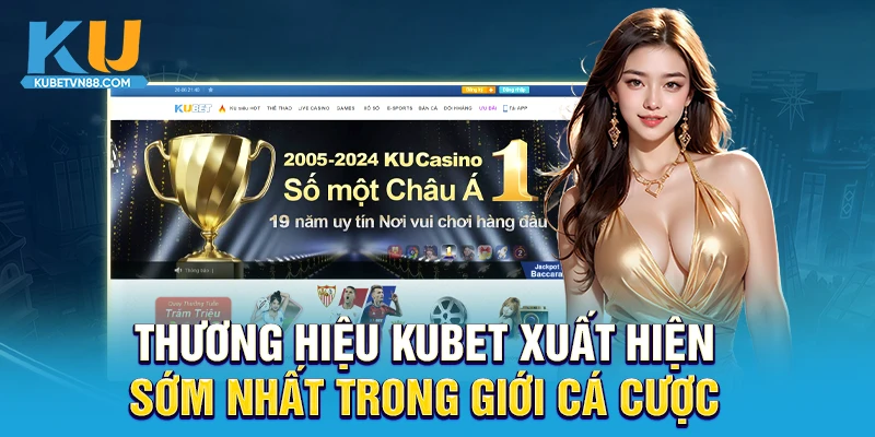 Thương hiệu KUBET xuất hiện sớm nhất trong giới cá cược