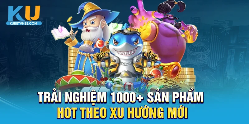 Trải nghiệm 1000+ sản phẩm hot theo xu hướng mới